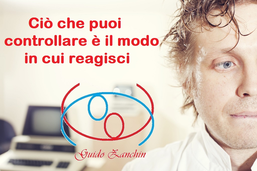 ciò che puoi controllare è il modo in cui reagisci